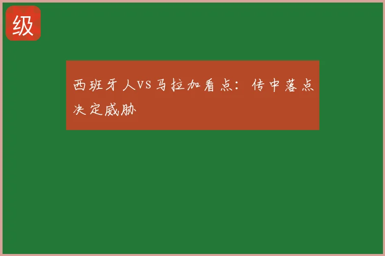 西班牙人vs马拉加看点：传中落点决定威胁