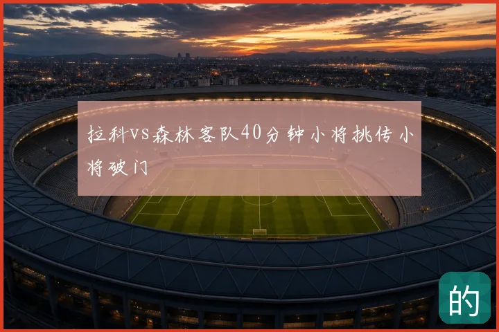 拉科vs森林客队40分钟小将挑传小将破门
